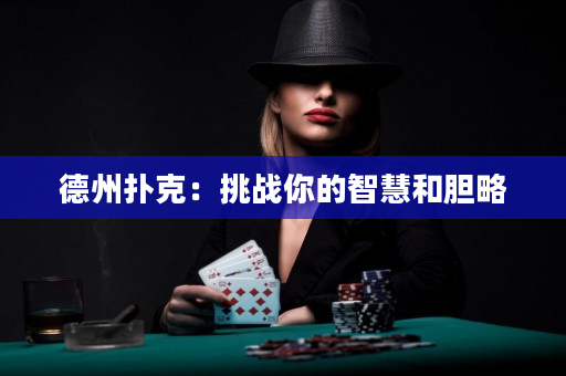 德州撲克：挑戰(zhàn)你的智慧和膽略