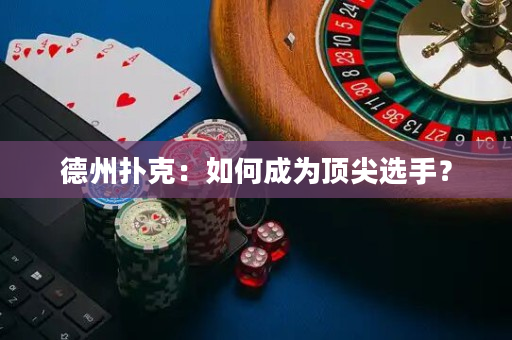 德州撲克：如何成為頂尖選手？