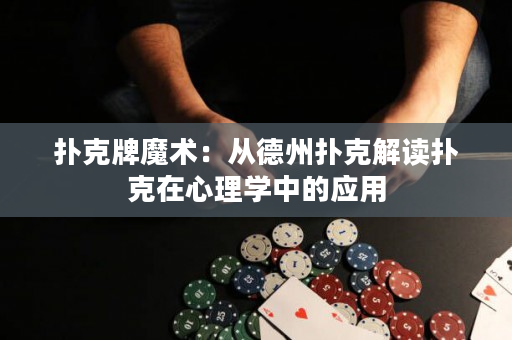 撲克牌魔術(shù)：從德州撲克解讀撲克在心理學(xué)中的應(yīng)用