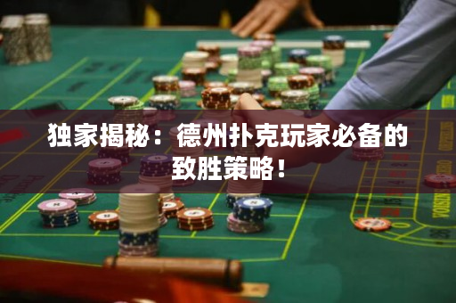 獨家揭秘：德州撲克玩家必備的致勝策略！