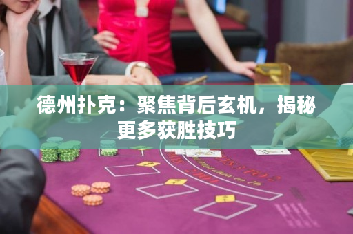 德州撲克：聚焦背后玄機，揭秘更多獲勝技巧