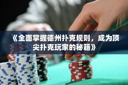 《全面掌握德州撲克規(guī)則，成為頂尖撲克玩家的秘籍》
