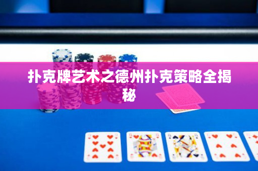 撲克牌藝術(shù)之德州撲克策略全揭秘