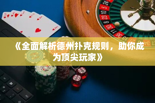 《全面解析德州撲克規則，助你成為頂尖玩家》