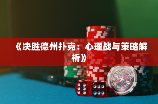 《決勝德州撲克：心理戰(zhàn)與策略解析》