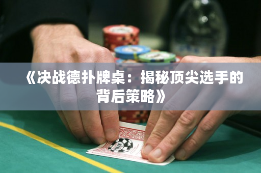 《決戰德撲牌桌：揭秘頂尖選手的背后策略》