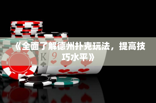 《全面了解德州撲克玩法，提高技巧水平》
