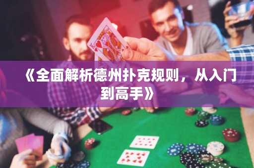 《全面解析德州撲克規(guī)則，從入門到高手》