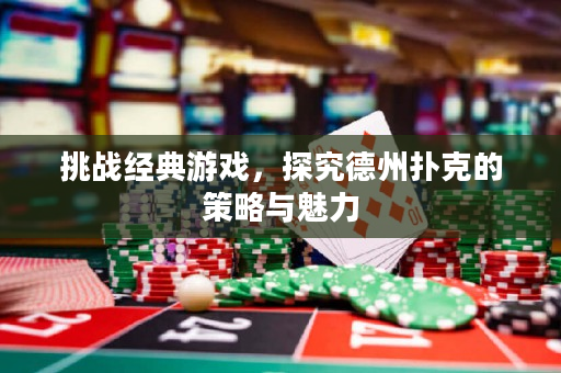挑戰(zhàn)經(jīng)典游戲，探究德州撲克的策略與魅力
