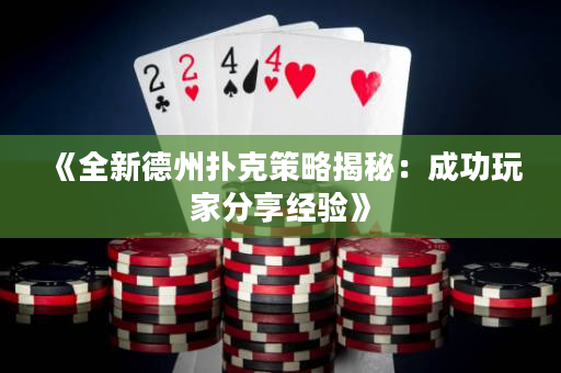 《全新德州撲克策略揭秘：成功玩家分享經驗》