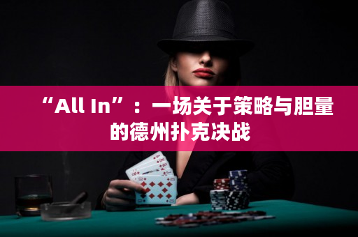 “All In”：一場關于策略與膽量的德州撲克決戰