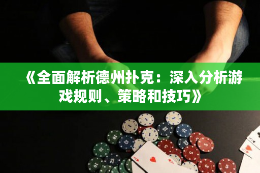 《全面解析德州撲克：深入分析游戲規則、策略和技巧》