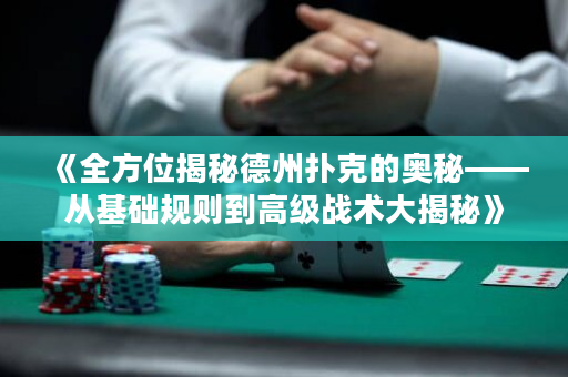 《全方位揭秘德州撲克的奧秘——從基礎規則到高級戰術大揭秘》