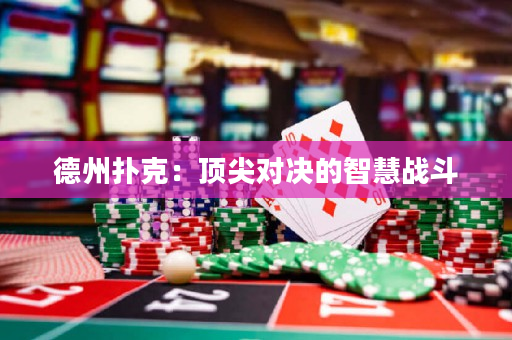 德州撲克：頂尖對決的智慧戰(zhàn)斗