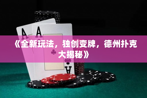 《全新玩法，獨創變牌，德州撲克大揭秘》