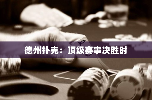 德州撲克：頂級賽事決勝時