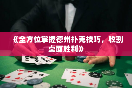 《全方位掌握德州撲克技巧，收割桌面勝利》