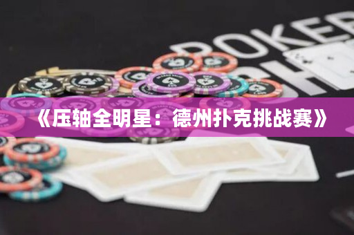 《壓軸全明星：德州撲克挑戰賽》