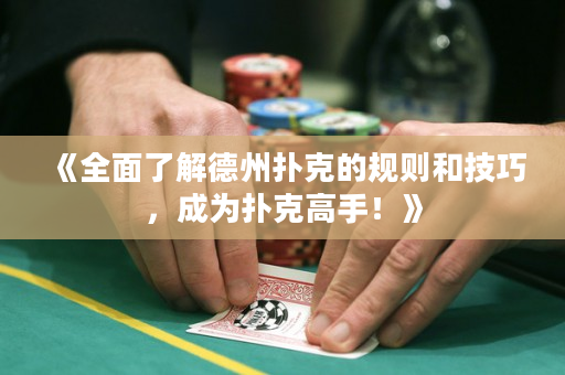 《全面了解德州撲克的規(guī)則和技巧，成為撲克高手！》