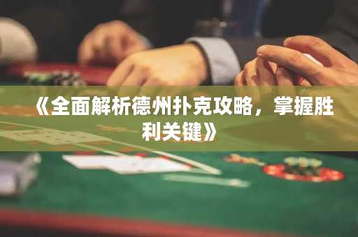 《全面解析德州撲克攻略，掌握勝利關鍵》