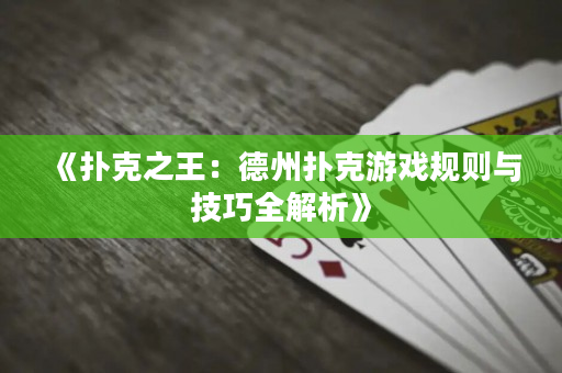 《撲克之王：德州撲克游戲規則與技巧全解析》