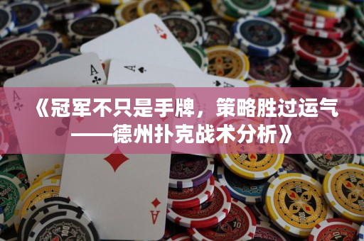 《冠軍不只是手牌，策略勝過(guò)運(yùn)氣——德州撲克戰(zhàn)術(shù)分析》