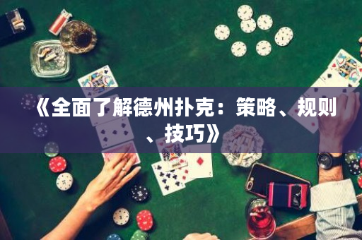 《全面了解德州撲克：策略、規(guī)則、技巧》