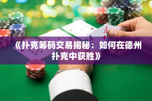 《撲克籌碼交易揭秘：如何在德州撲克中獲勝》