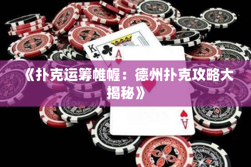 《撲克運(yùn)籌帷幄：德州撲克攻略大揭秘》