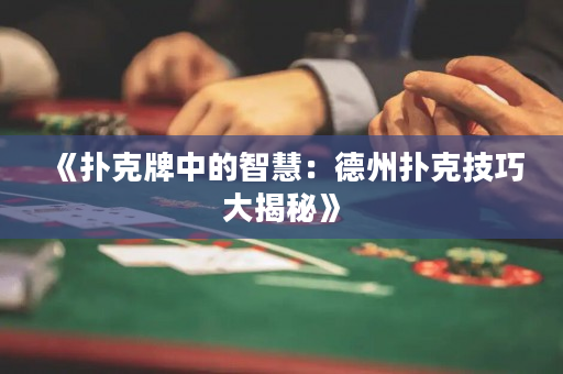 《撲克牌中的智慧：德州撲克技巧大揭秘》