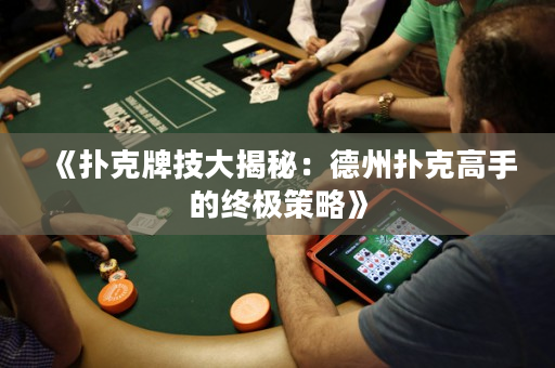 《撲克牌技大揭秘：德州撲克高手的終極策略》