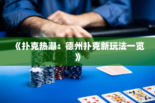 《撲克熱潮：德州撲克新玩法一覽》