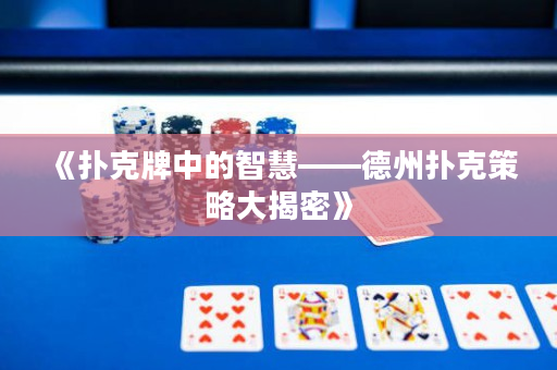 《撲克牌中的智慧——德州撲克策略大揭密》