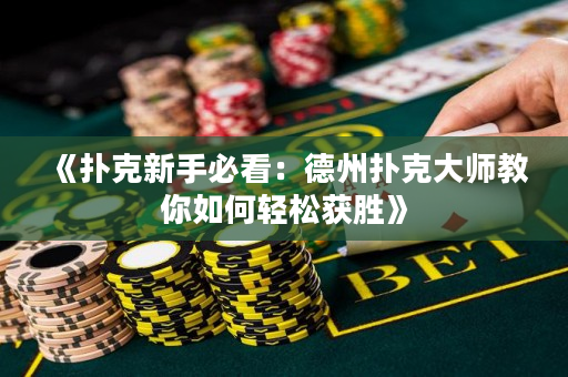 《撲克新手必看：德州撲克大師教你如何輕松獲勝》