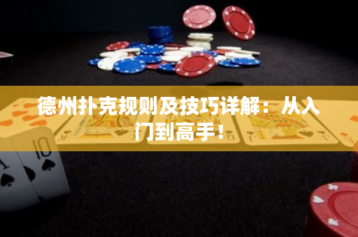德州撲克規則及技巧詳解：從入門到高手！