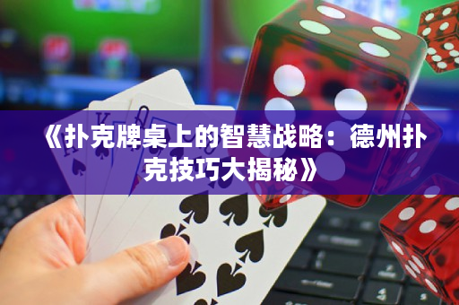 《撲克牌桌上的智慧戰(zhàn)略：德州撲克技巧大揭秘》
