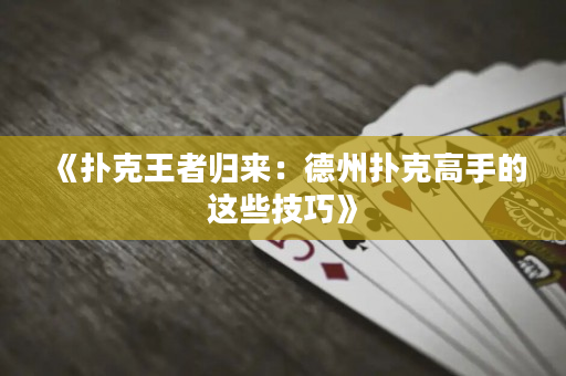 《撲克王者歸來：德州撲克高手的這些技巧》
