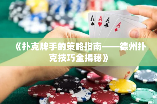 《撲克牌手的策略指南——德州撲克技巧全揭秘》