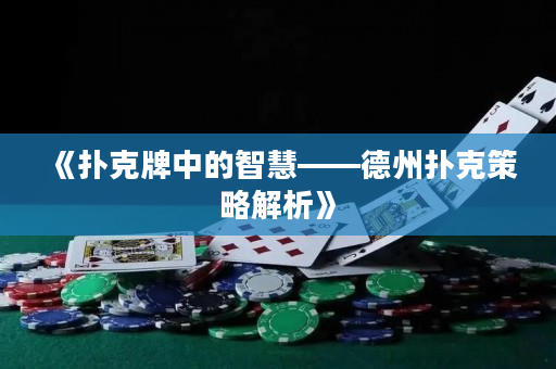 《撲克牌中的智慧——德州撲克策略解析》