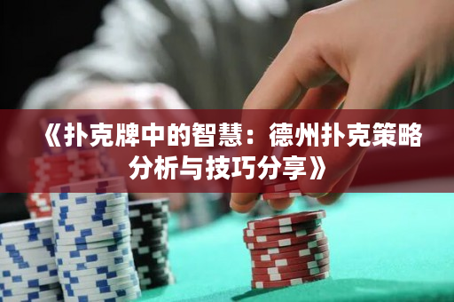 《撲克牌中的智慧：德州撲克策略分析與技巧分享》