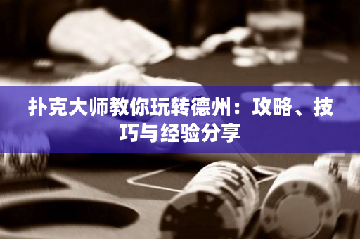 撲克大師教你玩轉德州：攻略、技巧與經驗分享