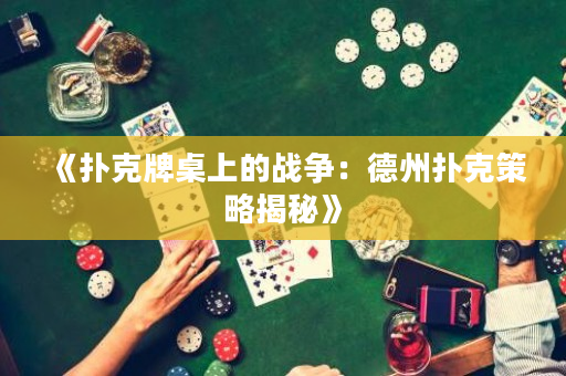 《撲克牌桌上的戰爭：德州撲克策略揭秘》