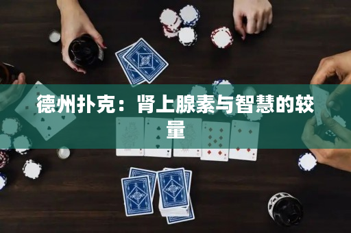 德州撲克：腎上腺素與智慧的較量