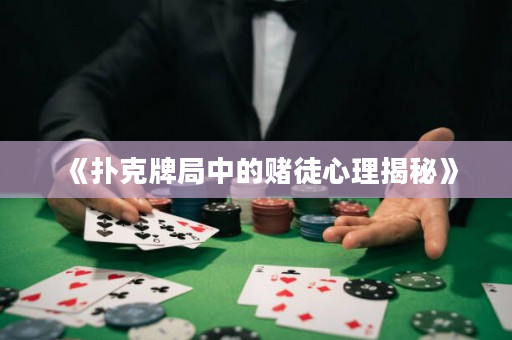 《撲克牌局中的賭徒心理揭秘》