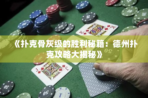 《撲克骨灰級的勝利秘籍：德州撲克攻略大揭秘》