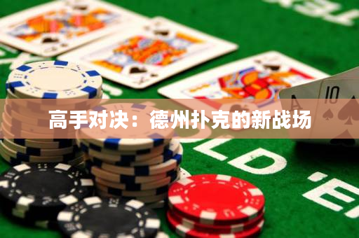 高手對決：德州撲克的新戰場