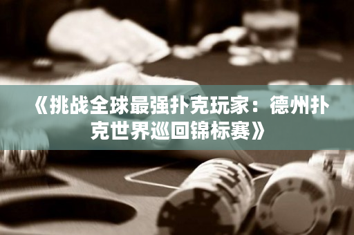 《挑戰全球最強撲克玩家：德州撲克世界巡回錦標賽》