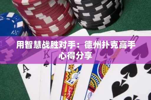 用智慧戰勝對手：德州撲克高手心得分享