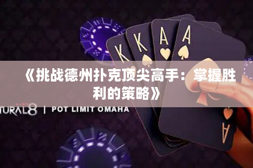 《挑戰(zhàn)德州撲克頂尖高手：掌握勝利的策略》
