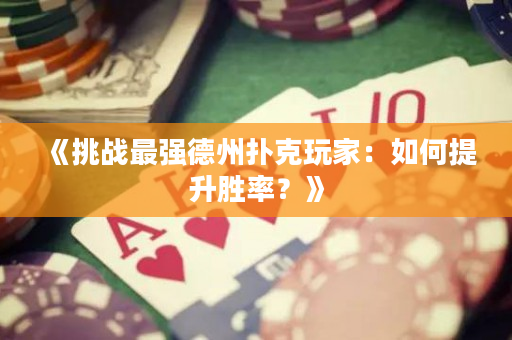 《挑戰最強德州撲克玩家：如何提升勝率？》